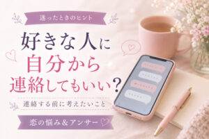 好きな人に自分から連絡してもいい？｜恋の悩み＆アンサー
